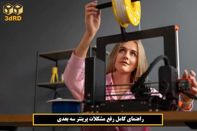 رفع مشکلات پرینتر سه بعدی برای متخصص شدن در چاپ مدل های سه بعدی